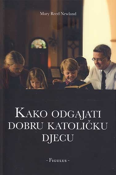 KAKO ODGAJATI DOBRU KATOLIČKU DJECU